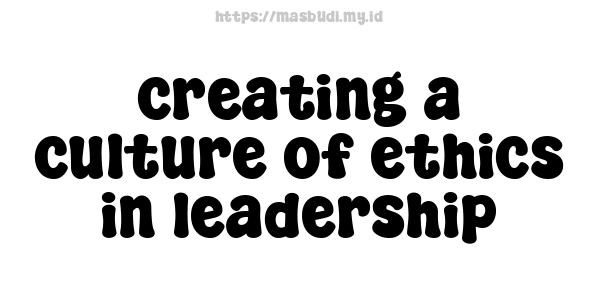 creating a culture of ethics in leadership