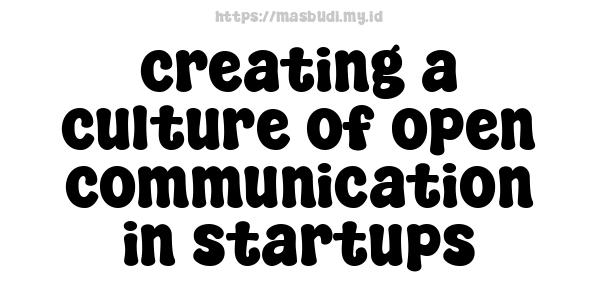 creating a culture of open communication in startups