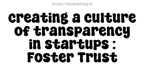 creating a culture of transparency in startups : Foster Trust