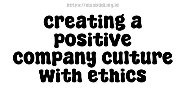 creating a positive company culture with ethics