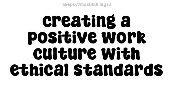 creating a positive work culture with ethical standards