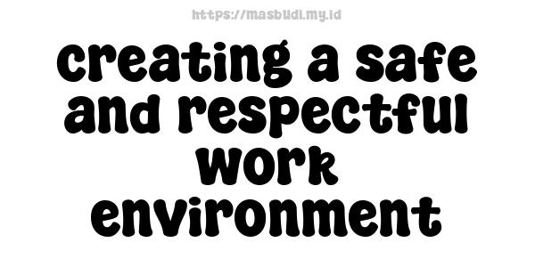 creating a safe and respectful work environment