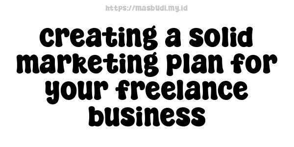 creating a solid marketing plan for your freelance business