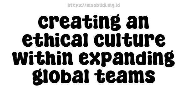 creating an ethical culture within expanding global teams