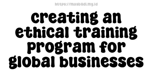 creating an ethical training program for global businesses