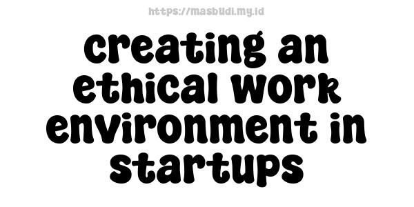 creating an ethical work environment in startups