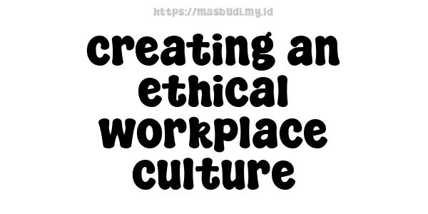 creating an ethical workplace culture