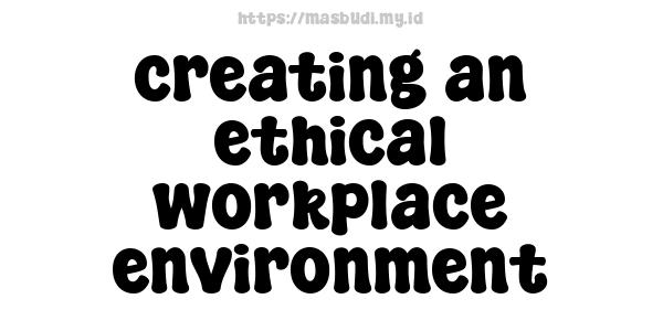 creating an ethical workplace environment