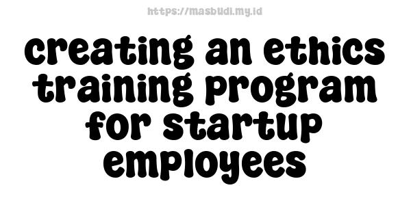 creating an ethics training program for startup employees