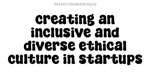 creating an inclusive and diverse ethical culture in startups