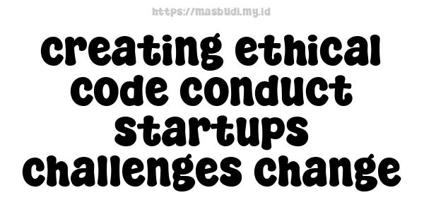 creating ethical code conduct startups challenges change