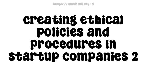 creating ethical policies and procedures in startup companies 2