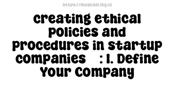 creating ethical policies and procedures in startup companies 5 : 1. Define Your Company