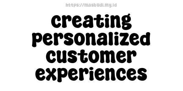 creating personalized customer experiences