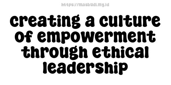 creating-a-culture-of-empowerment-through-ethical-leadership