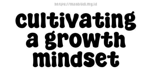 cultivating a growth mindset