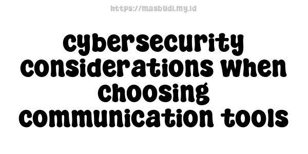 cybersecurity considerations when choosing communication tools