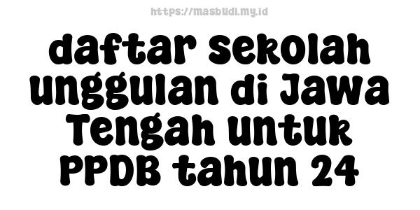 daftar sekolah unggulan di Jawa Tengah untuk PPDB tahun 24