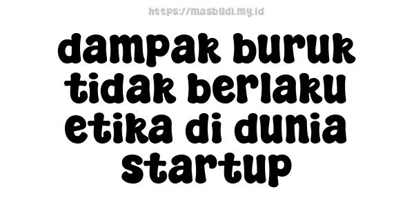 dampak buruk tidak berlaku etika di dunia startup