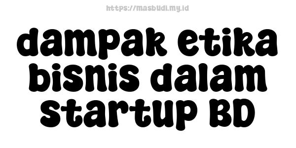 dampak etika bisnis dalam startup BD