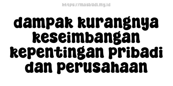 dampak kurangnya keseimbangan kepentingan pribadi dan perusahaan