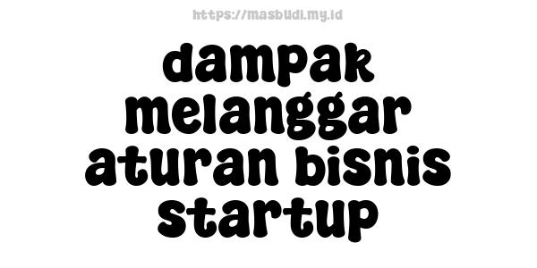 dampak melanggar aturan bisnis startup