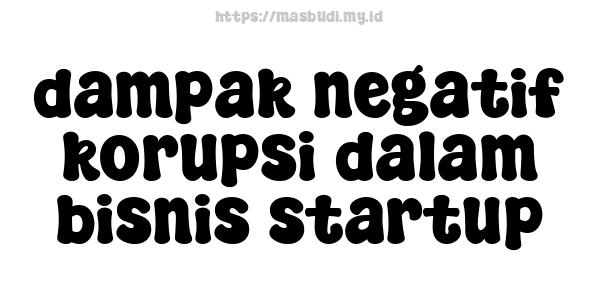 dampak negatif korupsi dalam bisnis startup