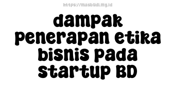 dampak penerapan etika bisnis pada startup BD