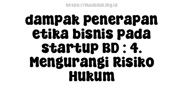 dampak penerapan etika bisnis pada startup BD : 4. Mengurangi Risiko Hukum