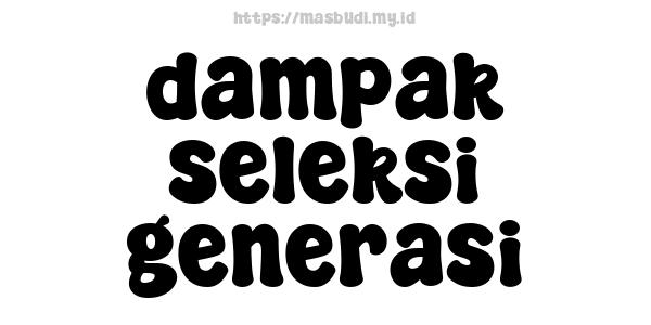 dampak seleksi generasi