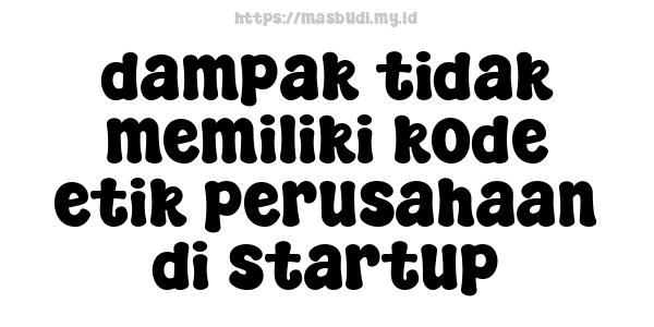 dampak tidak memiliki kode etik perusahaan di startup