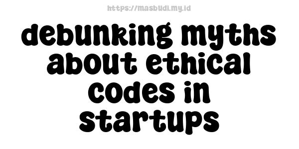 debunking myths about ethical codes in startups