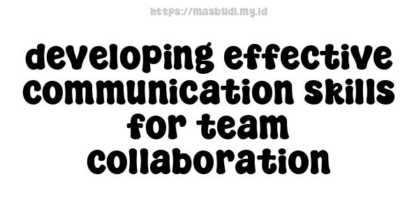 developing effective communication skills for team collaboration