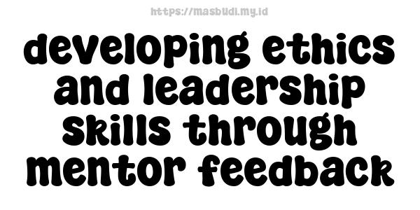 developing ethics and leadership skills through mentor feedback