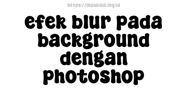 efek blur pada background dengan photoshop