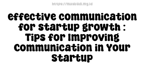 effective communication for startup growth : Tips for Improving Communication in Your Startup