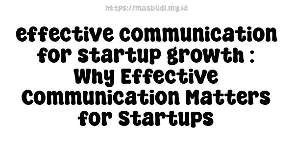 effective communication for startup growth : Why Effective Communication Matters for Startups