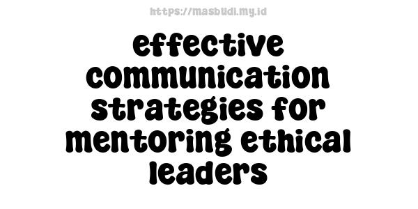 effective communication strategies for mentoring ethical leaders