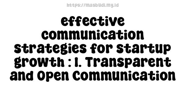 effective communication strategies for startup growth : 1. Transparent and Open Communication