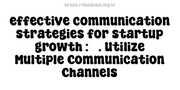 effective communication strategies for startup growth : 3. Utilize Multiple Communication Channels