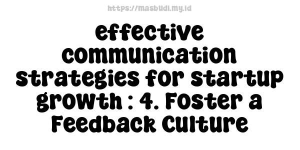 effective communication strategies for startup growth : 4. Foster a Feedback Culture