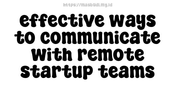 effective ways to communicate with remote startup teams