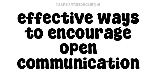 effective ways to encourage open communication