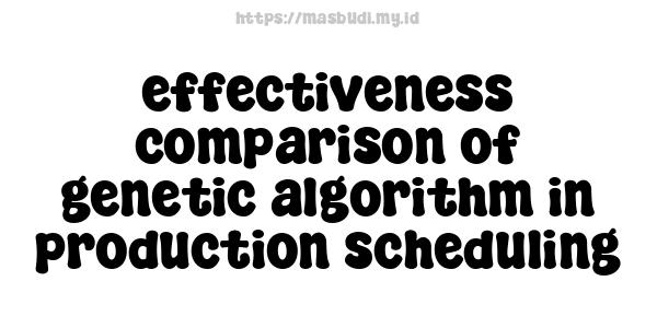 effectiveness comparison of genetic algorithm in production scheduling