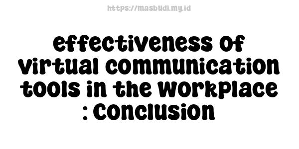 effectiveness of virtual communication tools in the workplace : Conclusion