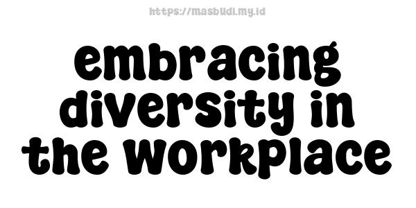 embracing diversity in the workplace