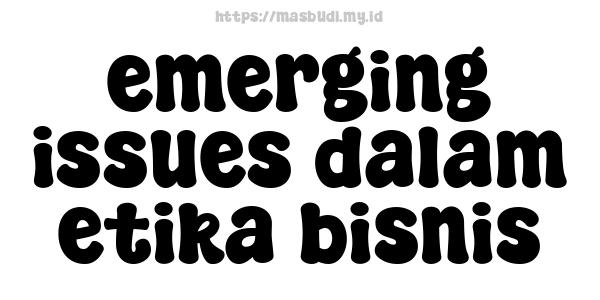 emerging issues dalam etika bisnis