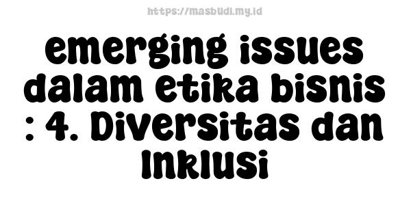 emerging issues dalam etika bisnis : 4. Diversitas dan Inklusi