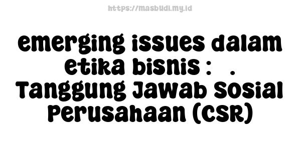 emerging issues dalam etika bisnis : 5. Tanggung Jawab Sosial Perusahaan (CSR)