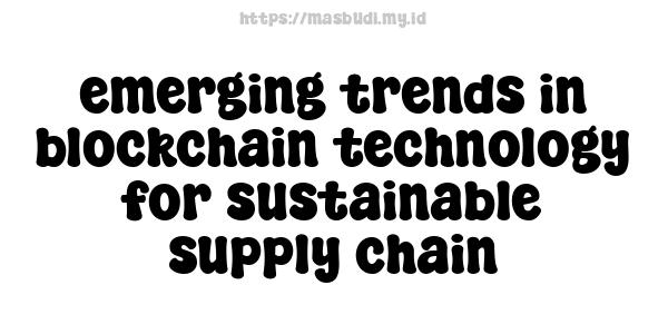 emerging trends in blockchain technology for sustainable supply chain